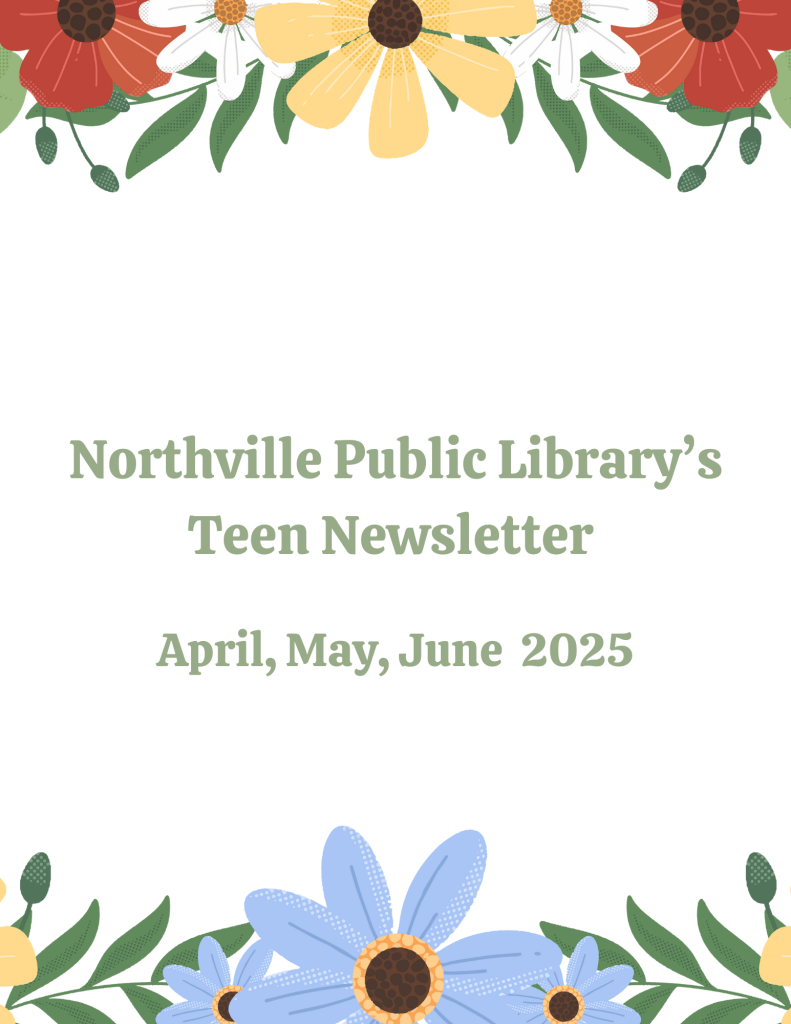 Northville Public Library's Teen Newsletter April, May, June 2025